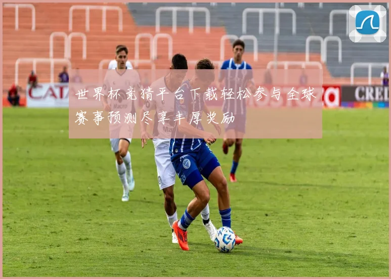 世界杯竞猜平台下载轻松参与全球赛事预测尽享丰厚奖励