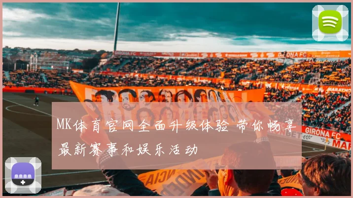 MK体育官网全面升级体验 带你畅享最新赛事和娱乐活动