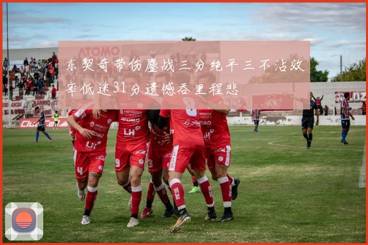 东契奇带伤鏖战三分绝平三不沾效率低迷31分遗憾吞里程悲