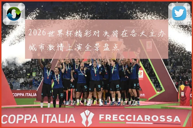 2026世界杯精彩对决将在各大主办城市激情上演全景盘点