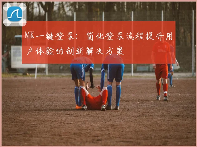 MK一键登录：简化登录流程提升用户体验的创新解决方案