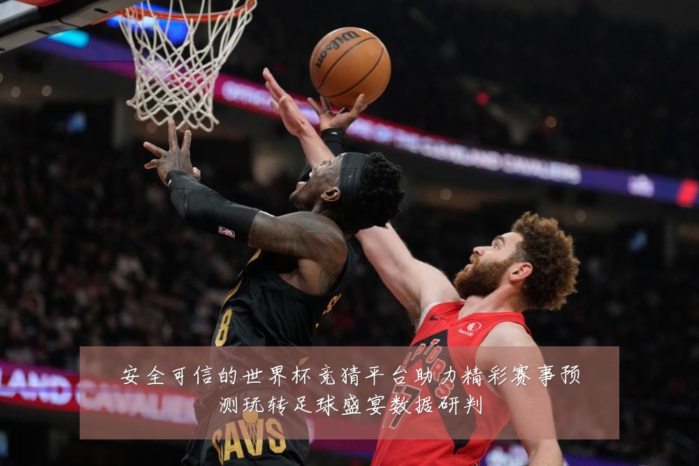 安全可信的世界杯竞猜平台助力精彩赛事预测玩转足球盛宴数据研判
